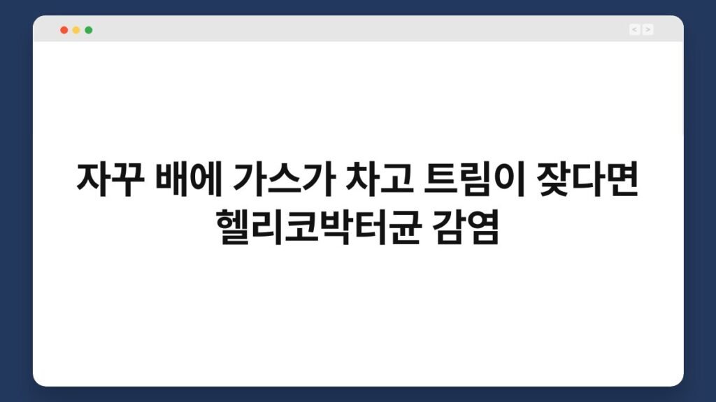 자꾸 배에 가스가 차고 트림이 잦다면 헬리코박터균 감염 1