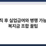 퇴직 후 실업급여와 병행 가능한 복지금 조합 꿀팁 2