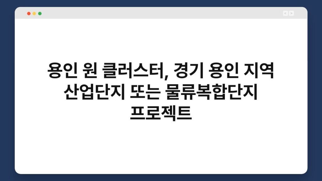 용인 원 클러스터, 경기 용인 지역 산업단지 또는 물류복합단지 프로젝트 1