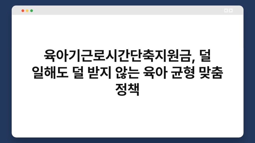 육아기근로시간단축지원금, 덜 일해도 덜 받지 않는 육아 균형 맞춤 정책 2