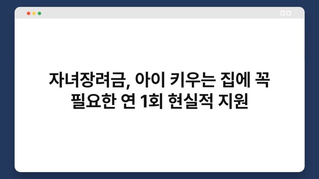 자녀장려금, 아이 키우는 집에 꼭 필요한 연 1회 현실적 지원 1