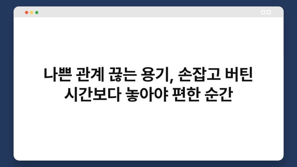 나쁜 관계 끊는 용기, 손잡고 버틴 시간보다 놓아야 편한 순간 2