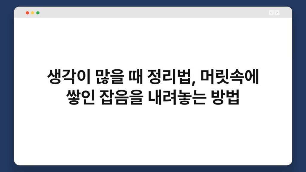 생각이 많을 때 정리법, 머릿속에 쌓인 잡음을 내려놓는 방법 1